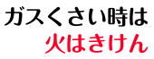 ガスくさい時は火はきけん