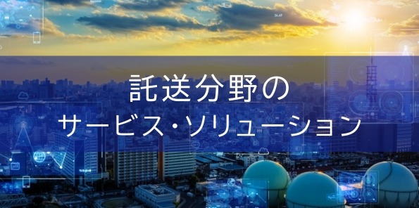 託送分野のサービス・ソリューション