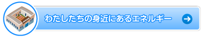 わたしたちの身近にあるエネルギー