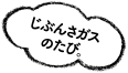 じぶんさガスのたび。