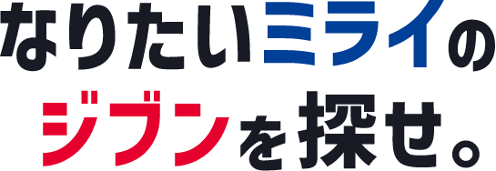 なりたいミライのジブンを探せ。